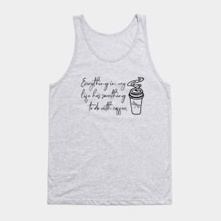 Everything in my life has something to do with coffee. Tank Top